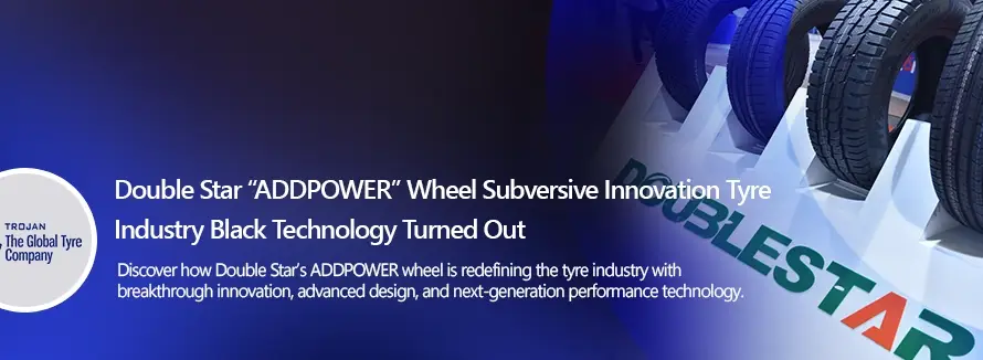 Double Star “ADDPOWER” Wheel Subversive Innovation – Tyre Industry Black Technology Turned Out