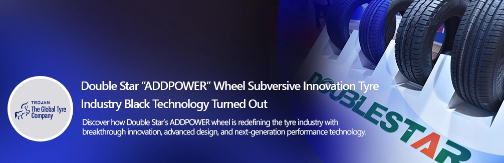 Double Star “ADDPOWER” Wheel Subversive Innovation – Tyre Industry Black Technology Turned Out