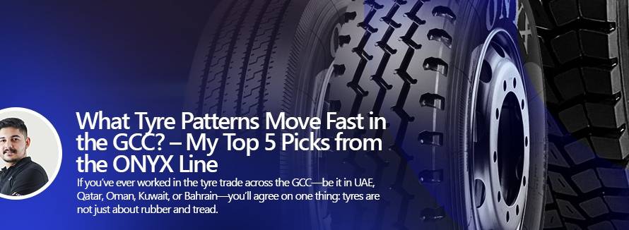 What Tyre Patterns Move Fast in the GCC My Top 5 Picks from the ONYX Line