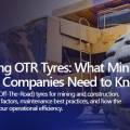Understanding OTR Tyres: What Mining & Construction Companies Need to Know