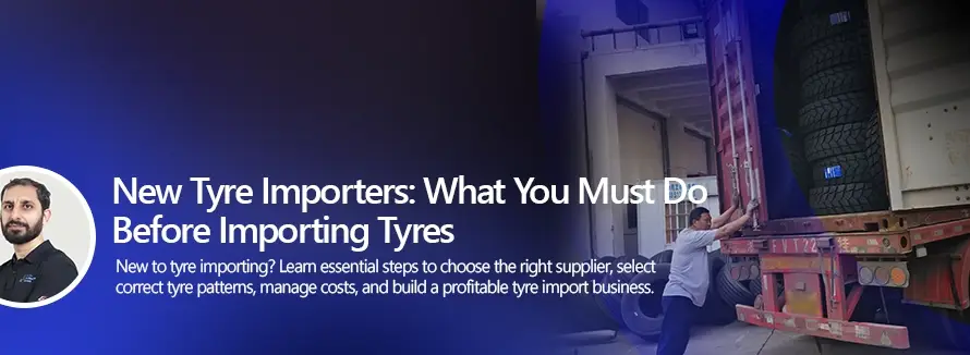 New Tyre Importers What You Must Do Before Importing Tyres