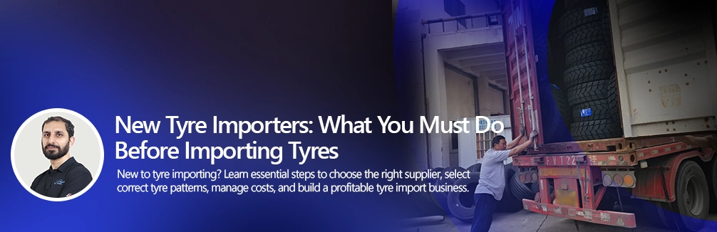 New Tyre Importers What You Must Do Before Importing Tyres