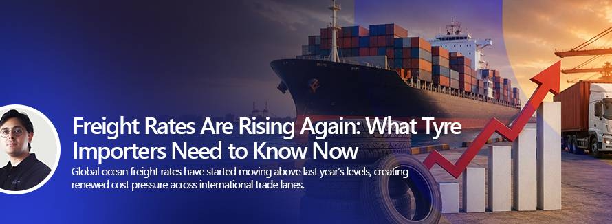 Freight Rates Are Rising Again What Tyre Importers Need to Know Now